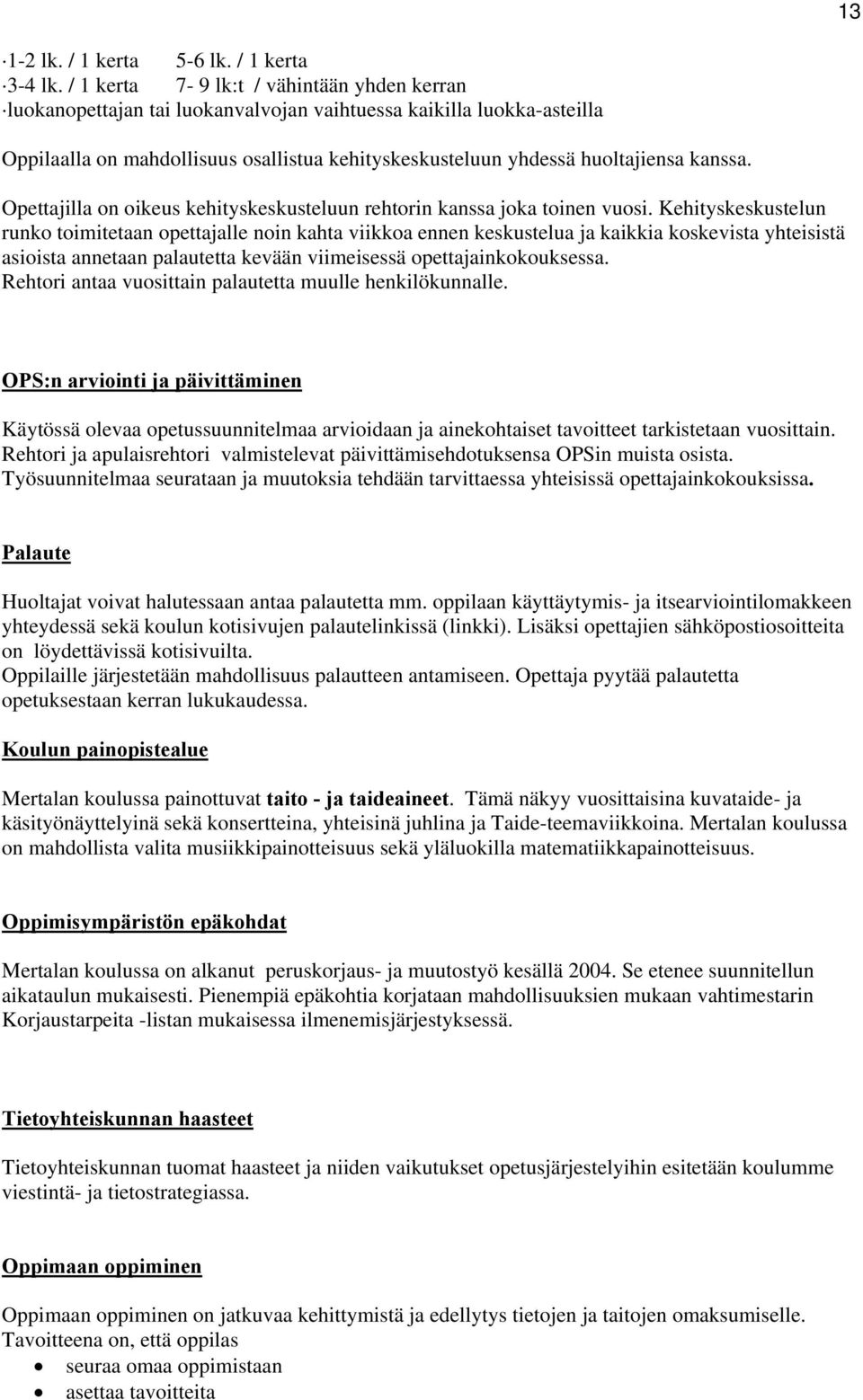 kanssa. Opettajilla on oikeus kehityskeskusteluun rehtorin kanssa joka toinen vuosi.