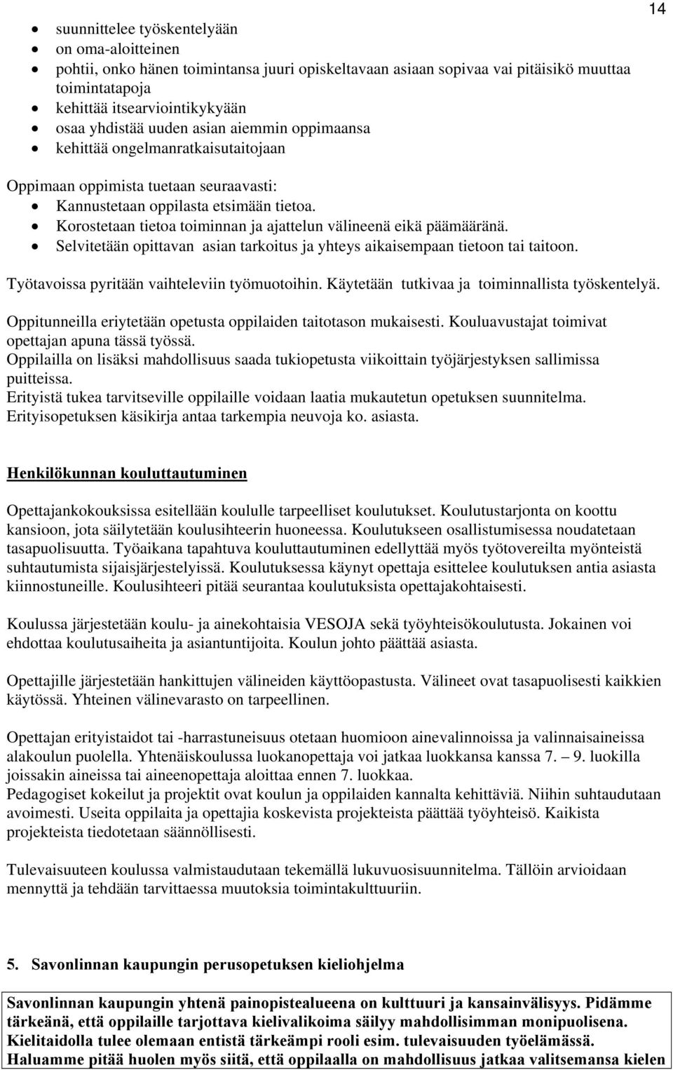 Korostetaan tietoa toiminnan ja ajattelun välineenä eikä päämääränä. Selvitetään opittavan asian tarkoitus ja yhteys aikaisempaan tietoon tai taitoon. Työtavoissa pyritään vaihteleviin työmuotoihin.