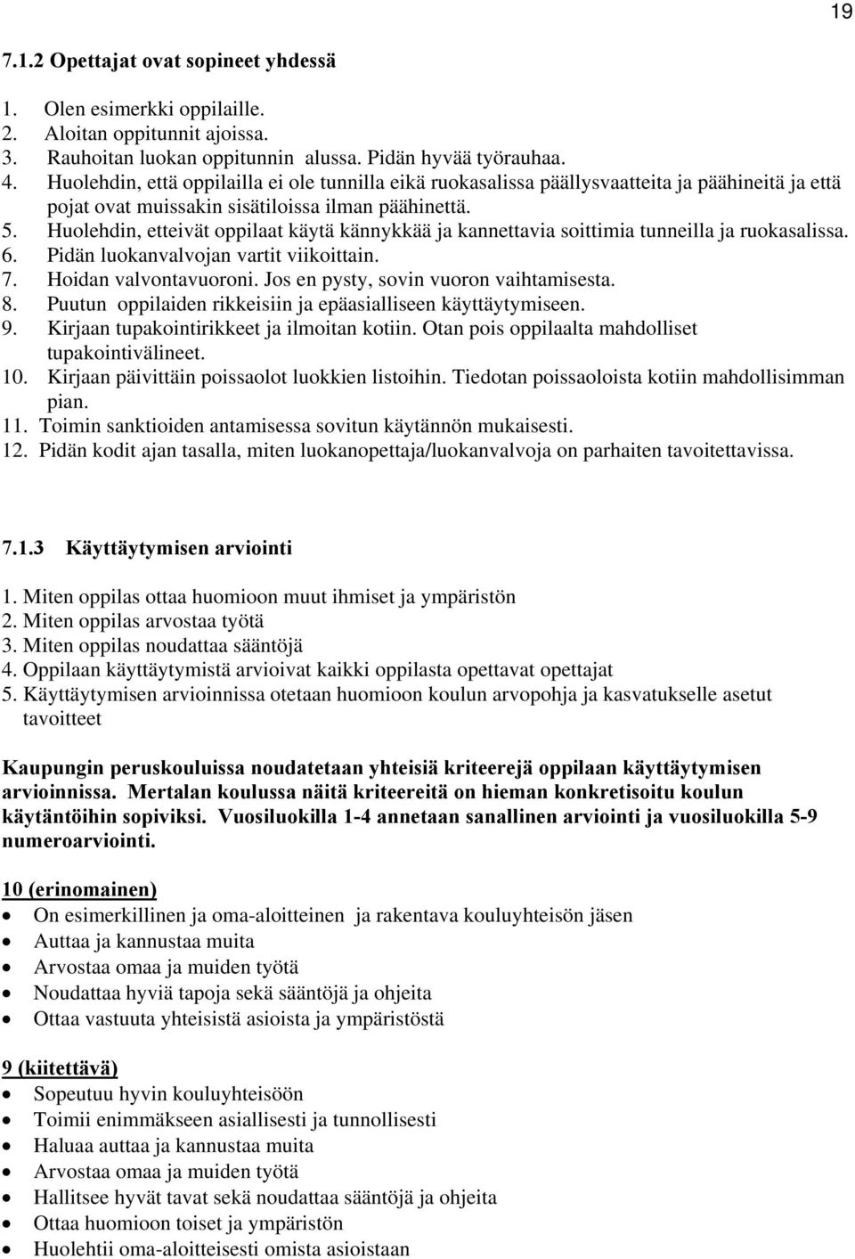 Huolehdin, etteivät oppilaat käytä kännykkää ja kannettavia soittimia tunneilla ja ruokasalissa. 6. Pidän luokanvalvojan vartit viikoittain. 7. Hoidan valvontavuoroni.