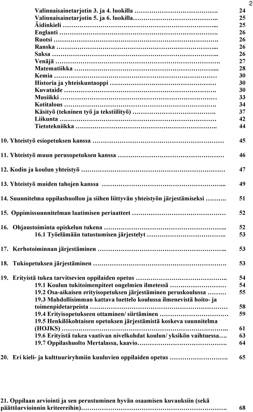 Yhteistyö esiopetuksen kanssa 45 11. Yhteistyö muun perusopetuksen kanssa 46 12. Kodin ja koulun yhteistyö 47 13. Yhteistyö muiden tahojen kanssa... 49 14.