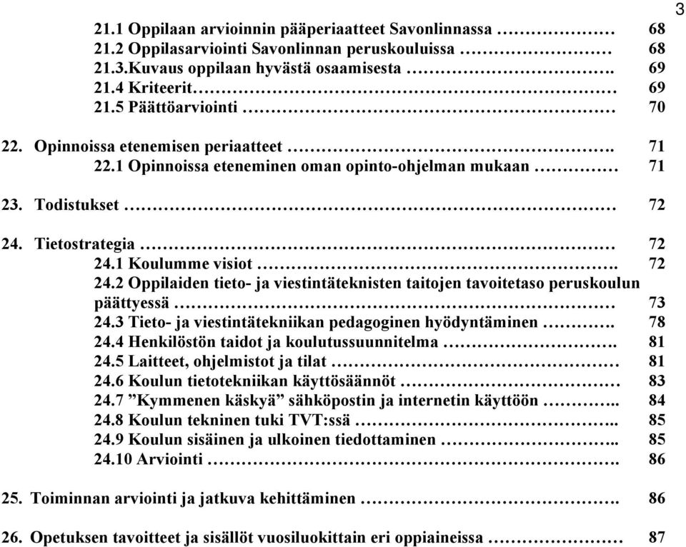 Tietostrategia 72 24.1 Koulumme visiot. 72 24.2 Oppilaiden tieto- ja viestintäteknisten taitojen tavoitetaso peruskoulun päättyessä 73 24.3 Tieto- ja viestintätekniikan pedagoginen hyödyntäminen.