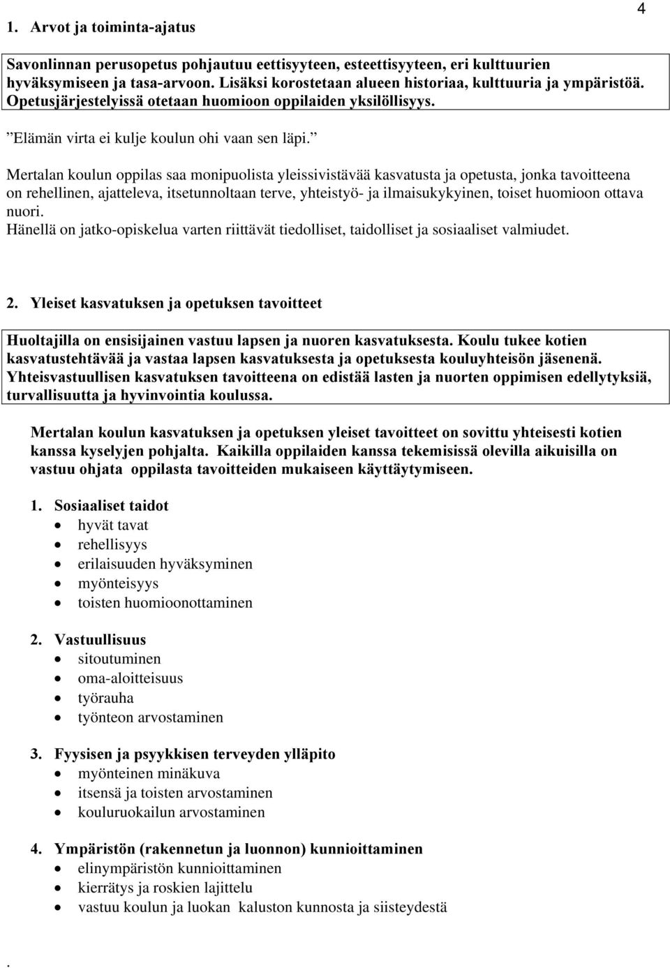 Mertalan koulun oppilas saa monipuolista yleissivistävää kasvatusta ja opetusta, jonka tavoitteena on rehellinen, ajatteleva, itsetunnoltaan terve, yhteistyö- ja ilmaisukykyinen, toiset huomioon