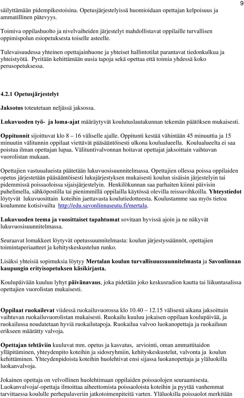 Tulevaisuudessa yhteinen opettajainhuone ja yhteiset hallintotilat parantavat tiedonkulkua ja yhteistyötä. Pyritään kehittämään uusia tapoja sekä opettaa että toimia yhdessä koko perusopetuksessa. 4.