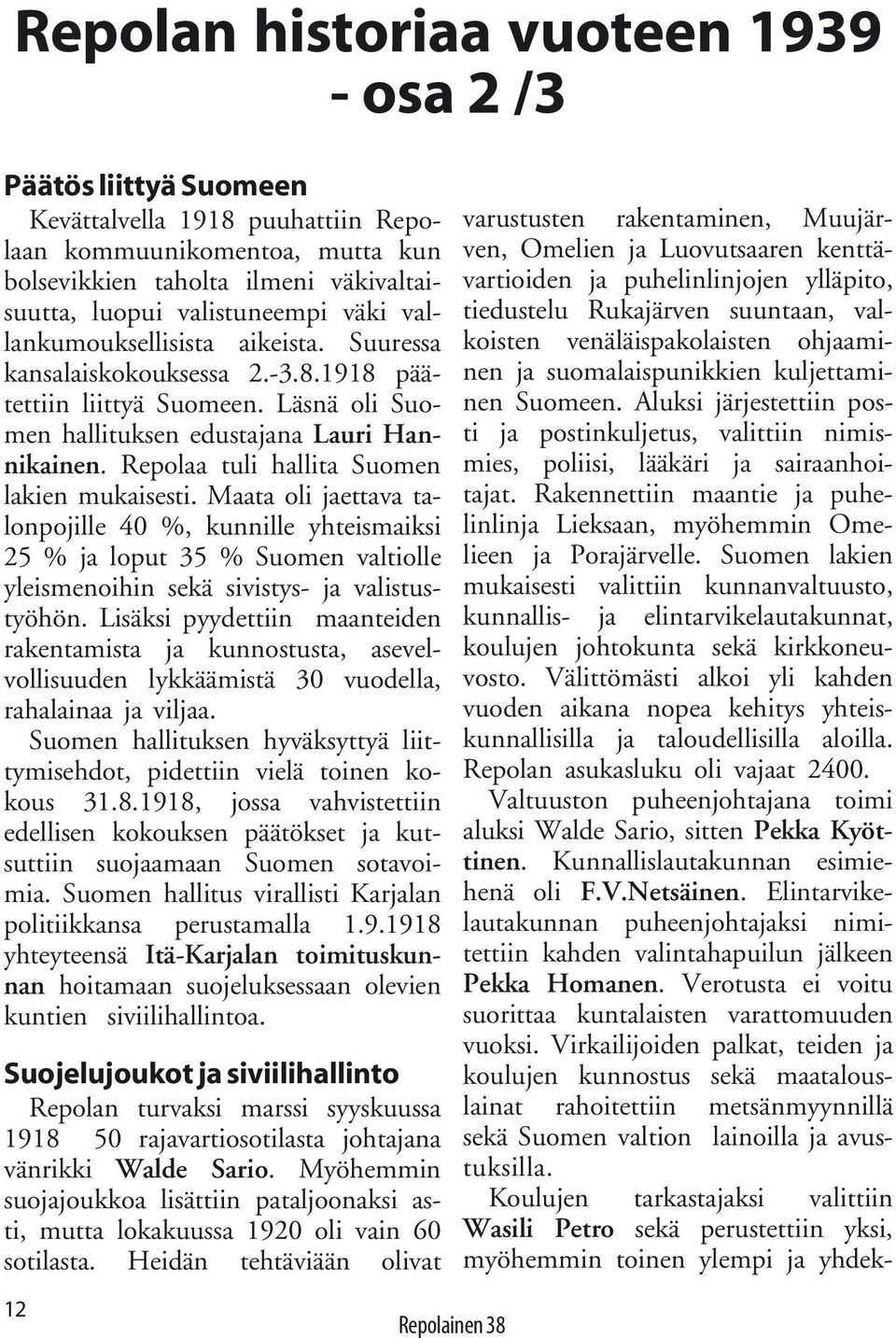Repolaa tuli hallita Suomen lakien mukaisesti. Maata oli jaettava talonpojille 40 %, kunnille yhteismaiksi 25 % ja loput 35 % Suomen valtiolle yleismenoihin sekä sivistys- ja valistustyöhön.