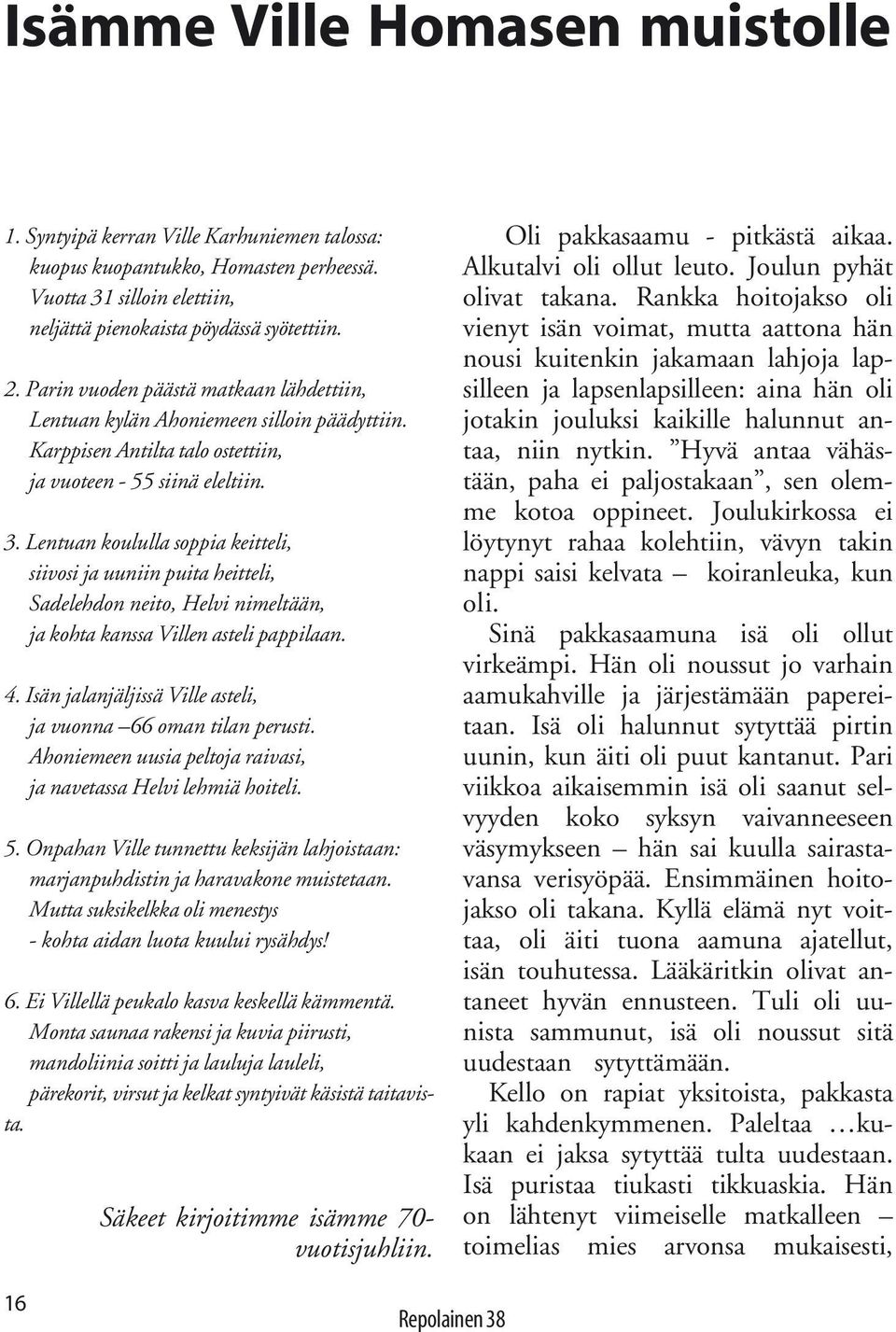 Lentuan koululla soppia keitteli, siivosi ja uuniin puita heitteli, Sadelehdon neito, Helvi nimeltään, ja kohta kanssa Villen asteli pappilaan. 4.