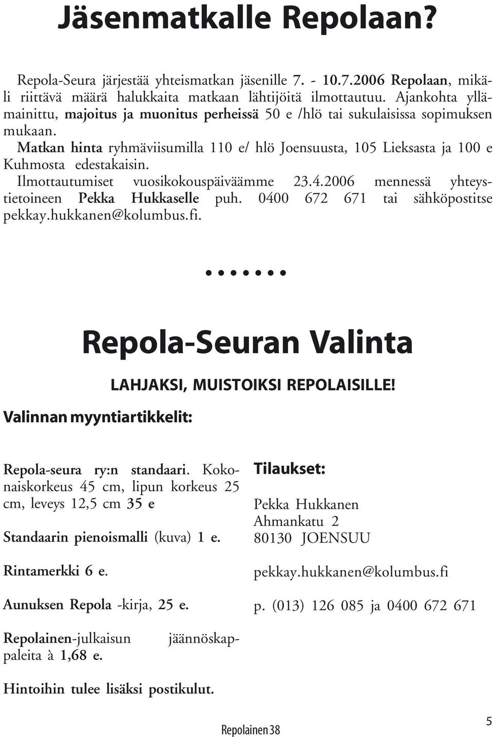 Ilmottautumiset vuosikokouspäiväämme 23.4.2006 mennessä yhteystietoineen Pekka Hukkaselle puh. 0400 672 671 tai sähköpostitse pekkay.hukkanen@kolumbus.fi.