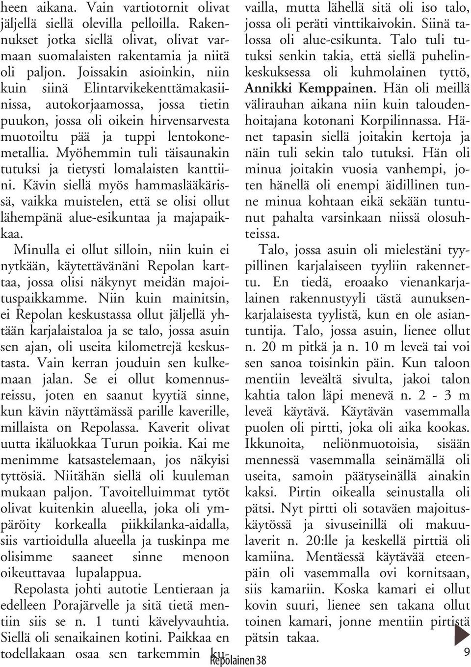 Talo tuli tutuksi senkin takia, että siellä puhelinkeskuksessa oli kuhmolainen tyttö, kuin siinä Elintarvikekenttämakasiinissa, Annikki Kemppainen.