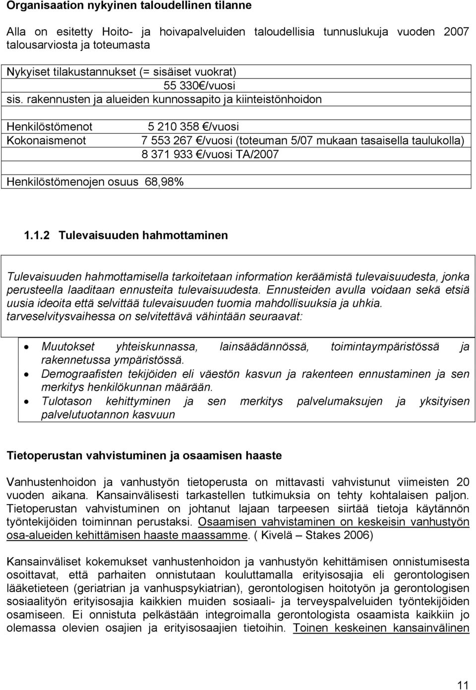 rakennusten ja alueiden kunnossapito ja kiinteistönhoidon Henkilöstömenot Kokonaismenot 5 210 358 /vuosi 7 553 267 /vuosi (toteuman 5/07 mukaan tasaisella taulukolla) 8 371 933 /vuosi TA/2007