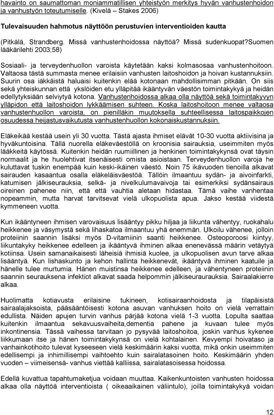 suomen lääkärilehti 2003;58) Sosiaali- ja terveydenhuollon varoista käytetään kaksi kolmasosaa vanhustenhoitoon.