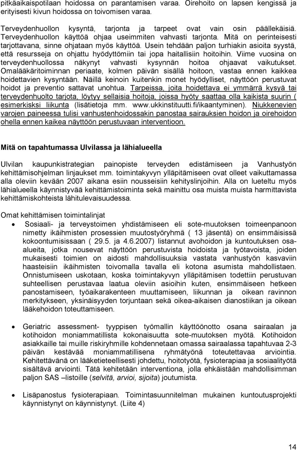 Usein tehdään paljon turhiakin asioita syystä, että resursseja on ohjattu hyödyttömiin tai jopa haitallisiin hoitoihin.