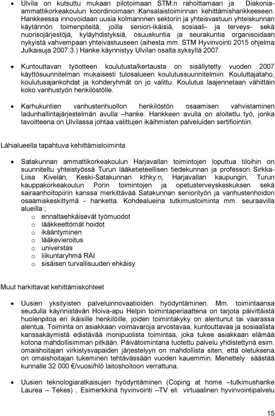 osuuskuntia ja seurakuntia organisoidaan nykyistä vahvempaan yhteivastuuseen (aihesta mm. STM Hyvinvointi 2015 ohjelma Julkaisuja 2007:3.) Hanke käynnistyy Ulvilan osalta syksyllä 2007.