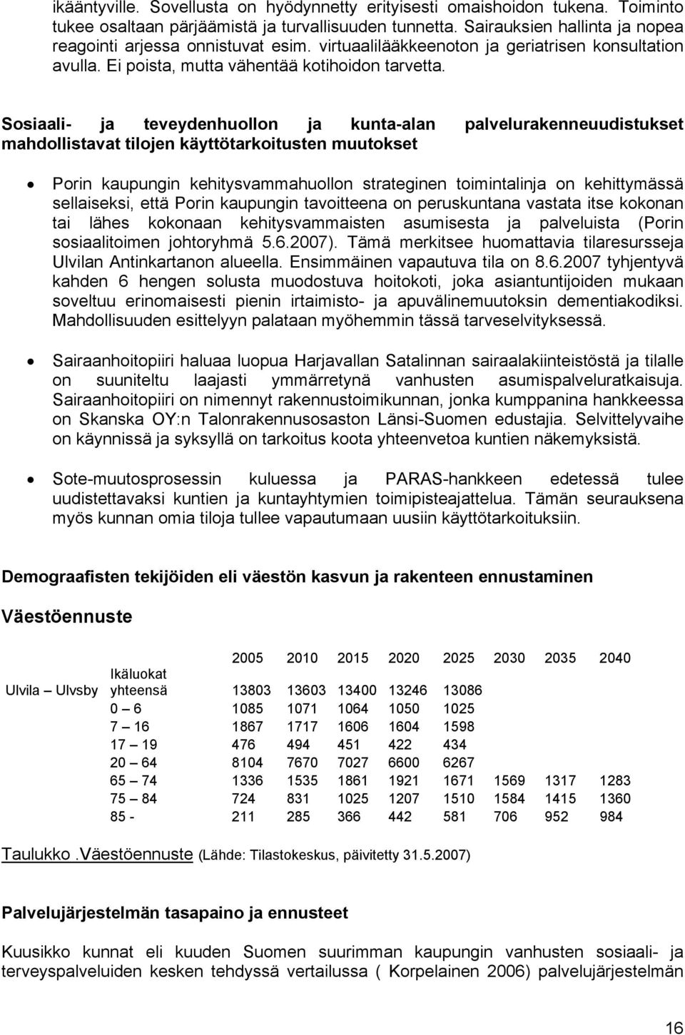 Sosiaali- ja teveydenhuollon ja kunta-alan palvelurakenneuudistukset mahdollistavat tilojen käyttötarkoitusten muutokset Porin kaupungin kehitysvammahuollon strateginen toimintalinja on kehittymässä