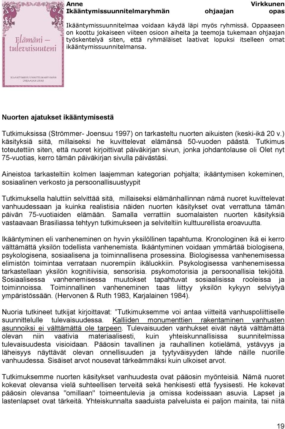 Nuorten ajatukset ikääntymisestä Tutkimuksissa (Strömmer- Joensuu 1997) on tarkasteltu nuorten aikuisten (keski-ikä 20 v.) käsityksiä siitä, millaiseksi he kuvittelevat elämänsä 50-vuoden päästä.