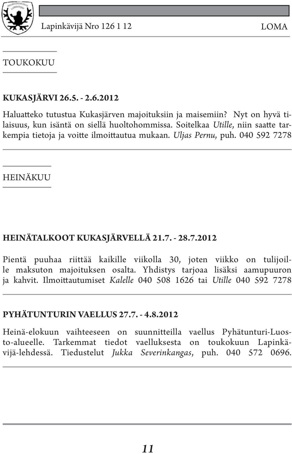 78 HEINÄKUU HEINÄTALKOOT KUKASJÄRVELLÄ 21.7. - 28.7.2012 Pientä puuhaa riittää kaikille viikolla 30, joten viikko on tulijoille maksuton majoituksen osalta.