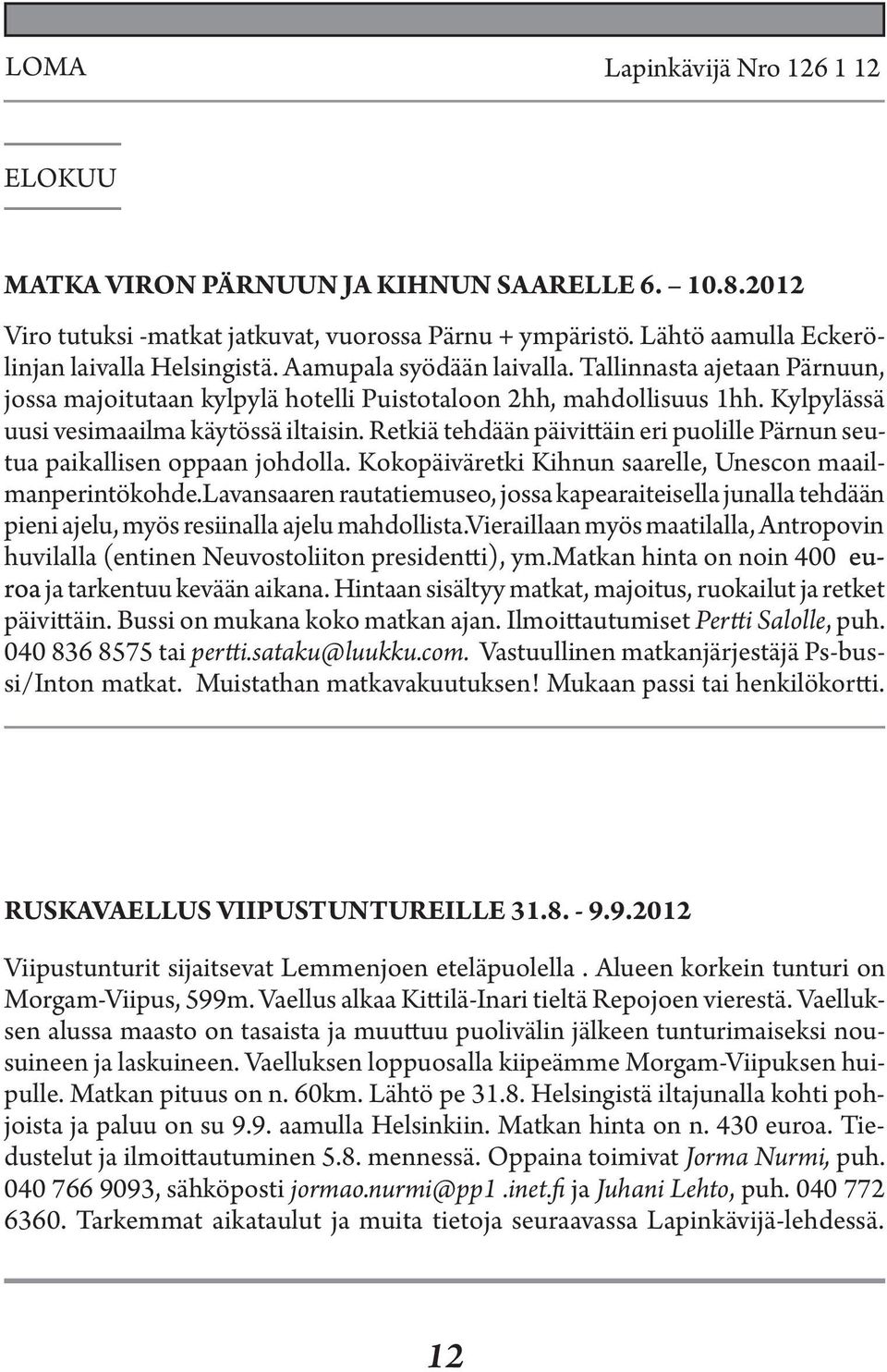 Retkiä tehdään päivittäin eri puolille Pärnun seutua paikallisen oppaan johdolla. Kokopäiväretki Kihnun saarelle, Unescon maailmanperintökohde.