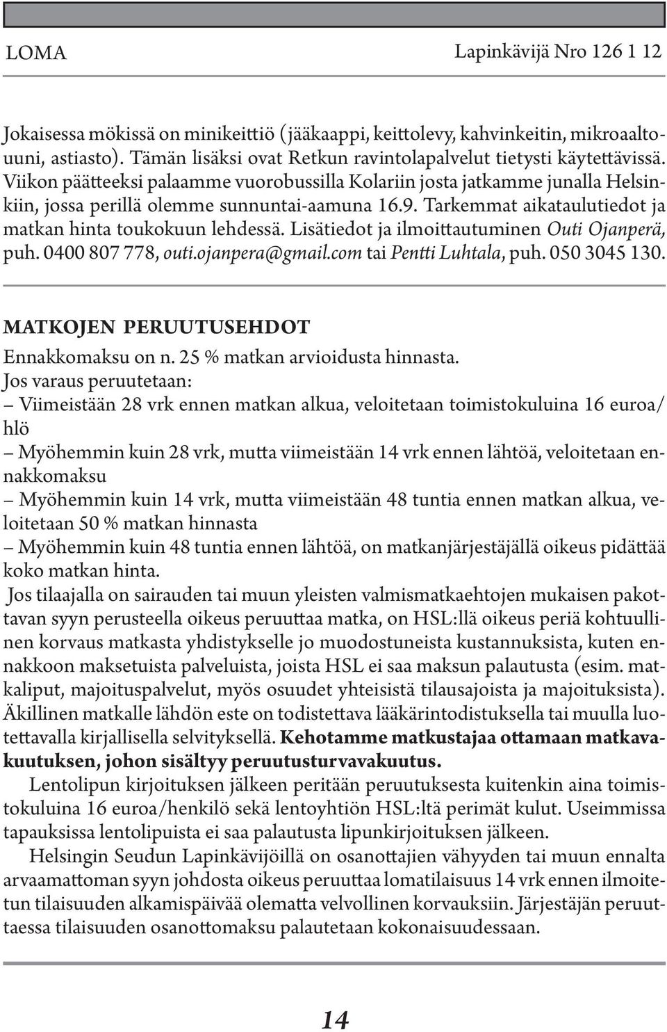 Lisätiedot ja ilmoittautuminen Outi Ojanperä, puh. 0400 807 778, outi.ojanpera@gmail.com tai Pentti Luhtala, puh. 050 3045 130. MATKOJEN PERUUTUSEHDOT Ennakkomaksu on n.