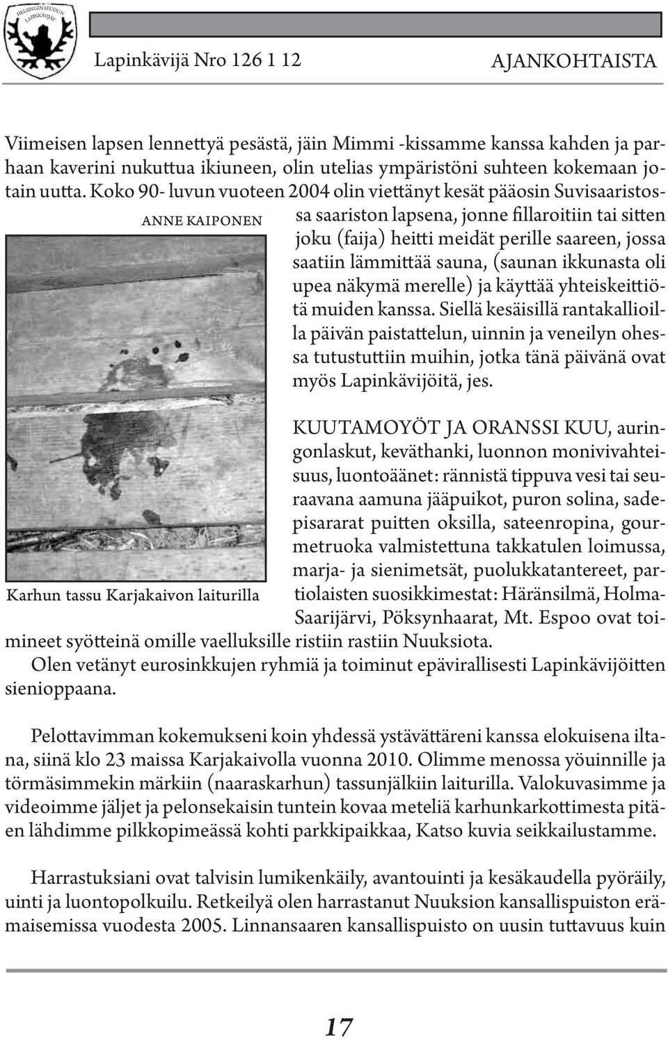 Koko 90- luvun vuoteen 2004 olin viettänyt kesät pääosin Suvisaaristossa saariston lapsena, jonne fillaroitiin tai sitten anne kaiponen joku (faija) heitti meidät perille saareen, jossa saatiin