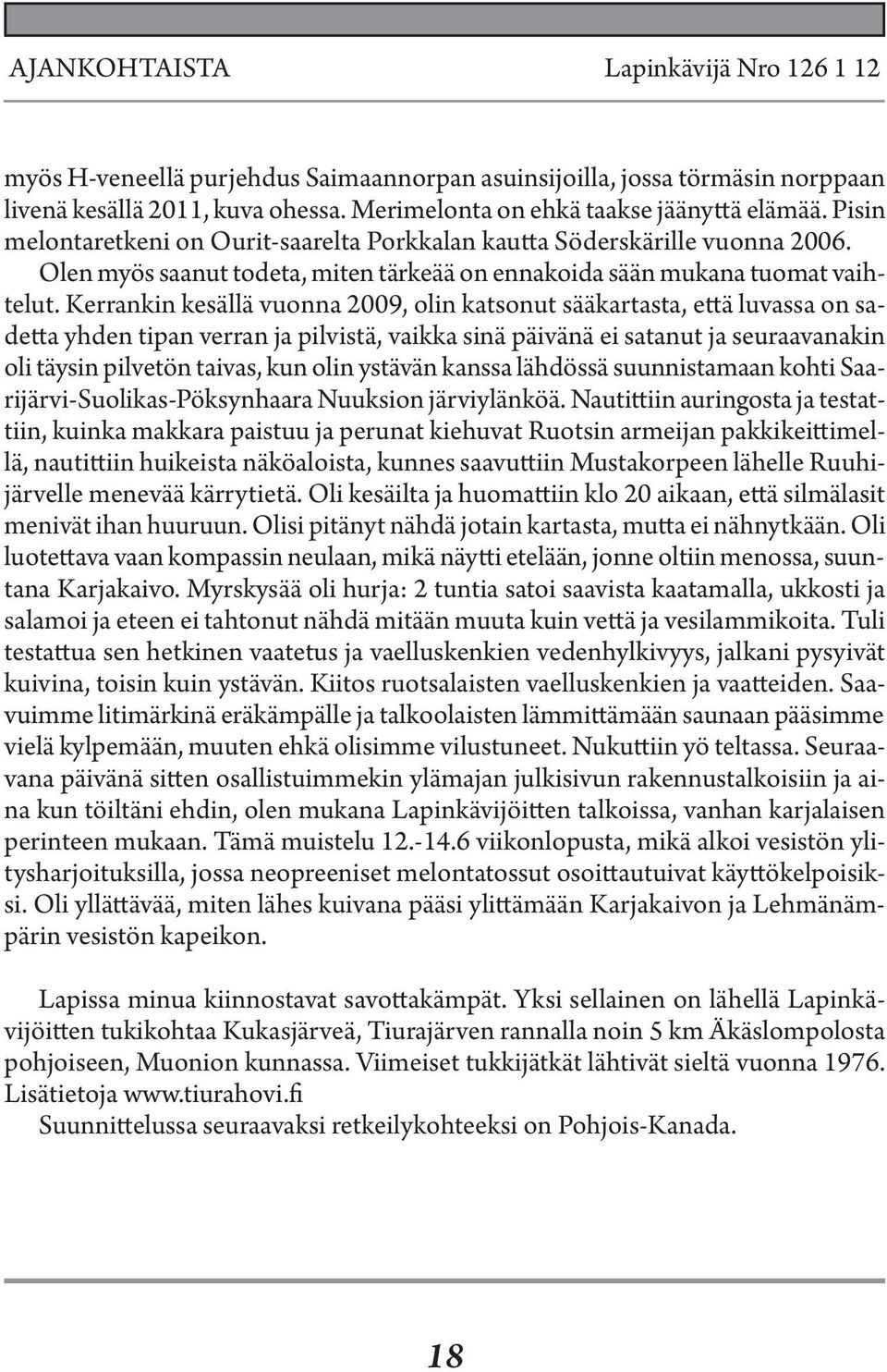 Kerrankin kesällä vuonna 2009, olin katsonut sääkartasta, että luvassa on sadetta yhden tipan verran ja pilvistä, vaikka sinä päivänä ei satanut ja seuraavanakin oli täysin pilvetön taivas, kun olin