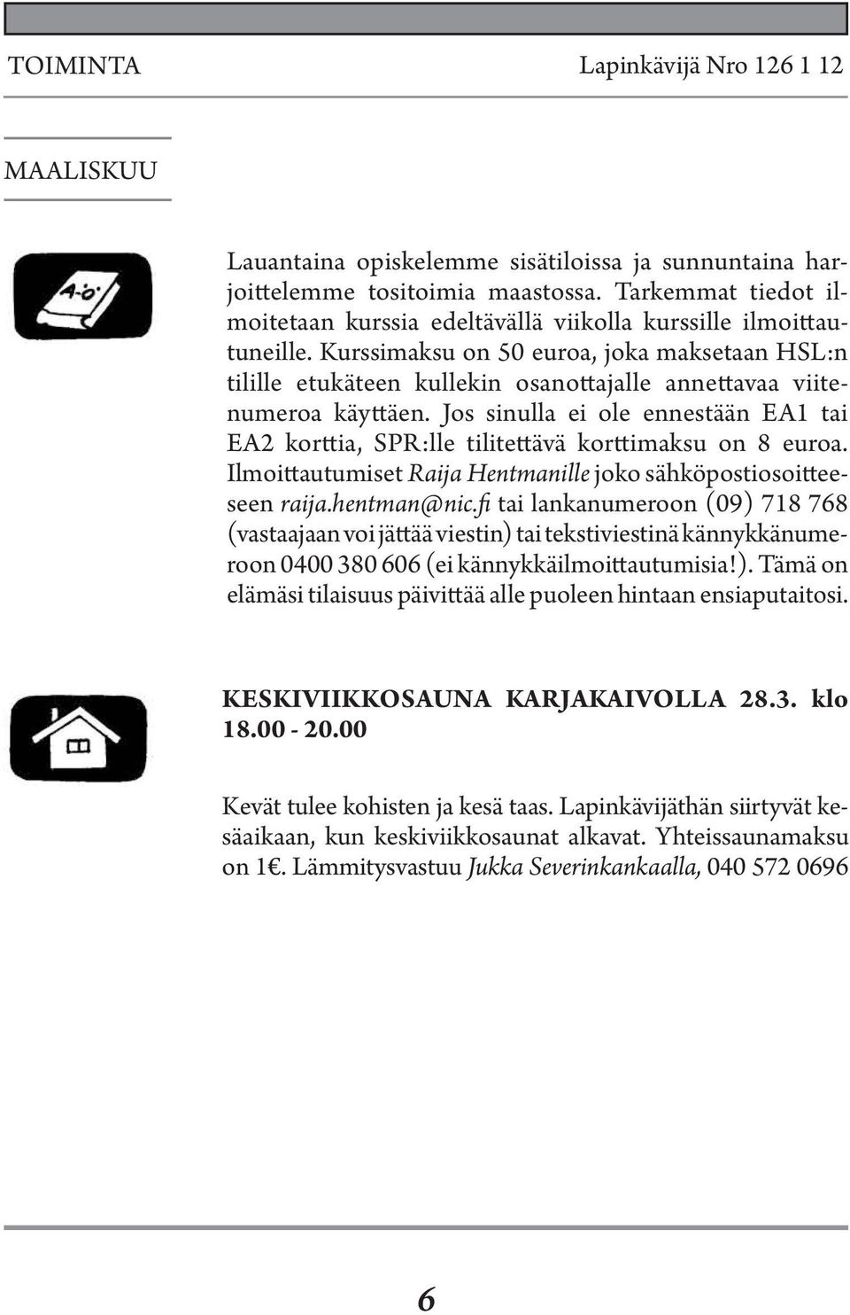 Jos sinulla ei ole ennestään EA1 tai EA2 korttia, SPR:lle tilitettävä korttimaksu on 8 euroa. Ilmoittautumiset Raija Hentmanille joko sähköpostiosoitteeseen raija.hentman@nic.