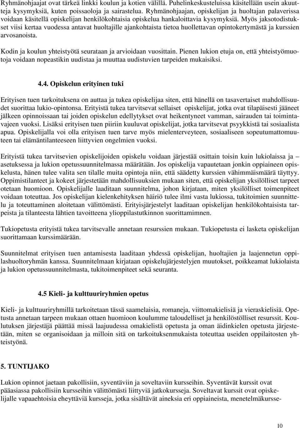 Myös jaksotodistukset viisi kertaa vuodessa antavat huoltajille ajankohtaista tietoa huollettavan opintokertymästä ja kurssien arvosanoista.