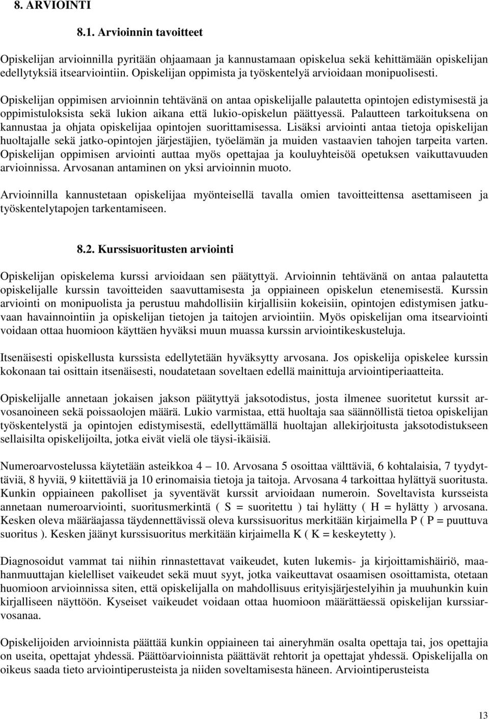 Opiskelijan oppimisen arvioinnin tehtävänä on antaa opiskelijalle palautetta opintojen edistymisestä ja oppimistuloksista sekä lukion aikana että lukio-opiskelun päättyessä.