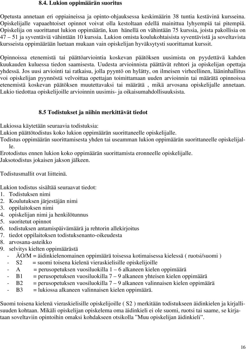 Opiskelija on suorittanut lukion oppimäärän, kun hänellä on vähintään 75 kurssia, joista pakollisia on 47 51 ja syventäviä vähintään 10 kurssia.