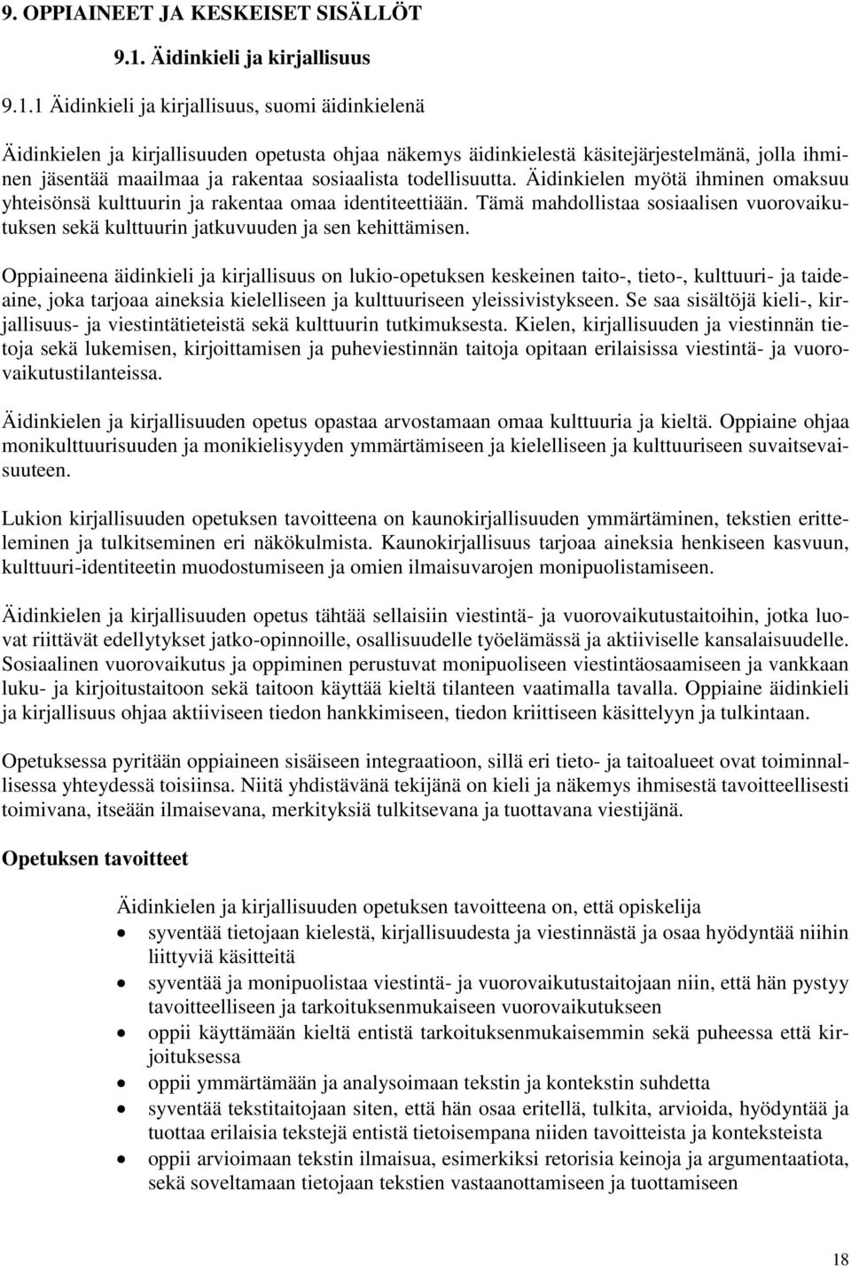 1 Äidinkieli ja kirjallisuus, suomi äidinkielenä Äidinkielen ja kirjallisuuden opetusta ohjaa näkemys äidinkielestä käsitejärjestelmänä, jolla ihminen jäsentää maailmaa ja rakentaa sosiaalista