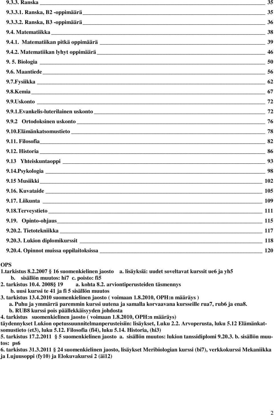 Historia 86 9.13 Yhteiskuntaoppi 93 9.14.Psykologia 98 9.15 Musiikki 102 9.16. Kuvataide 105 9.17. Liikunta 109 9.18.Terveystieto 111 9.19. Opinto-ohjaus 115 9.20.2. Tietotekniikka 117 9.20.3. Lukion diplomikurssit 118 9.