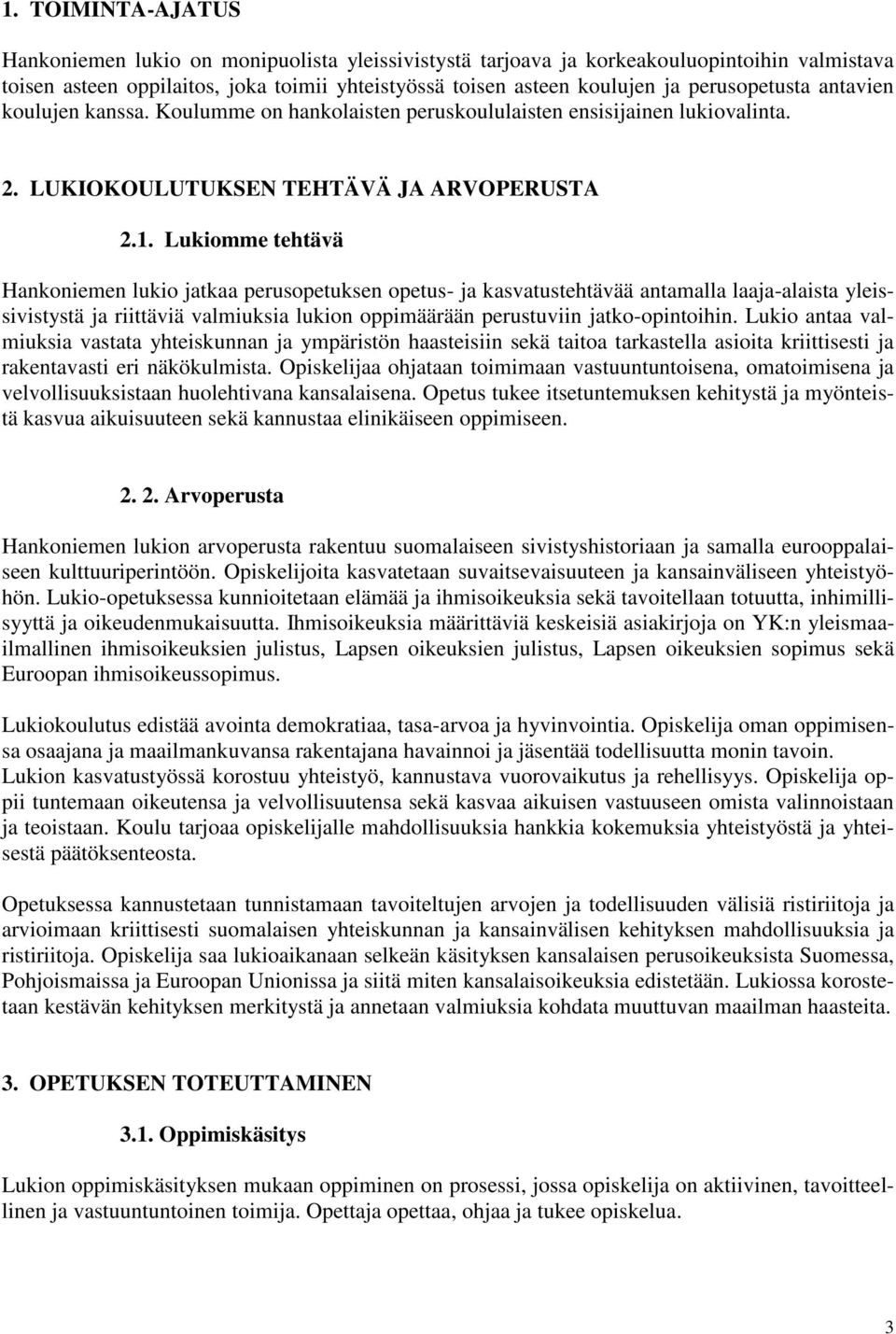 Lukiomme tehtävä Hankoniemen lukio jatkaa perusopetuksen opetus- ja kasvatustehtävää antamalla laaja-alaista yleissivistystä ja riittäviä valmiuksia lukion oppimäärään perustuviin jatko-opintoihin.