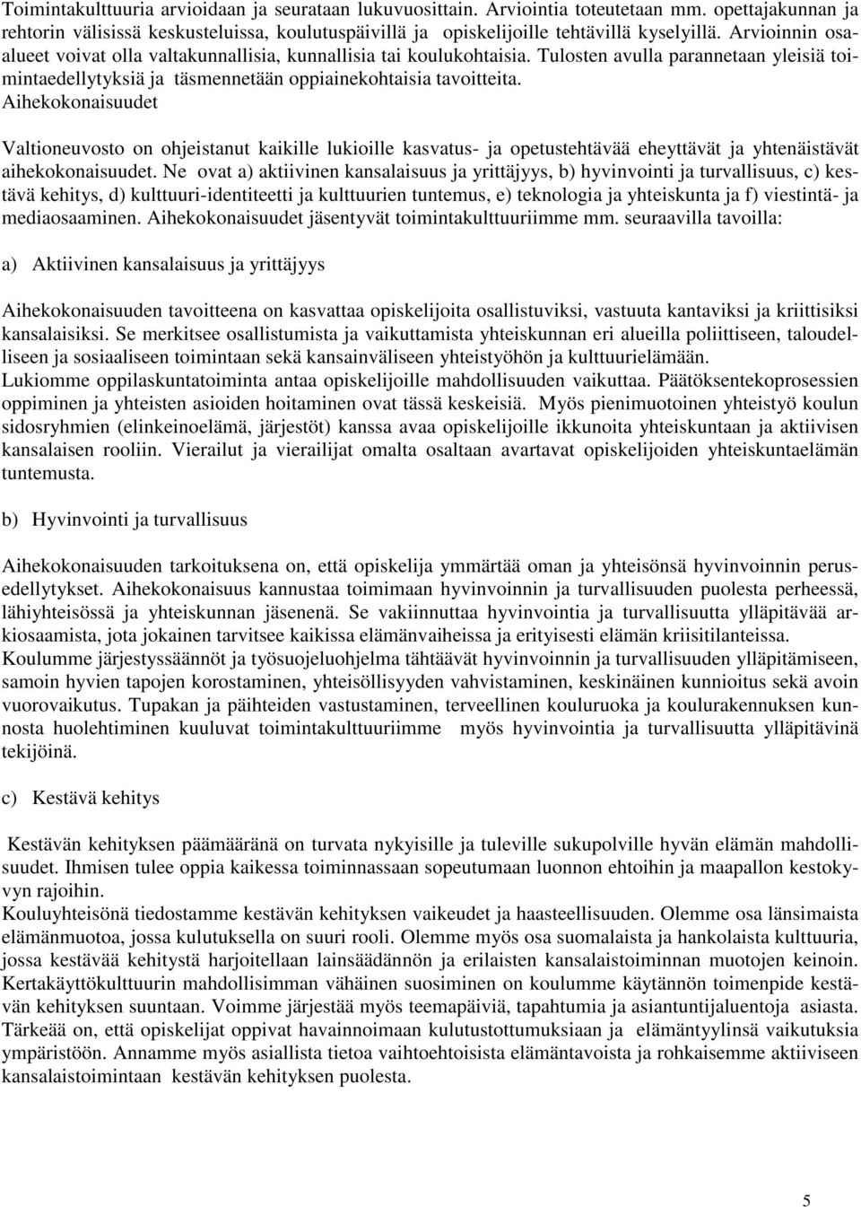 Aihekokonaisuudet Valtioneuvosto on ohjeistanut kaikille lukioille kasvatus- ja opetustehtävää eheyttävät ja yhtenäistävät aihekokonaisuudet.