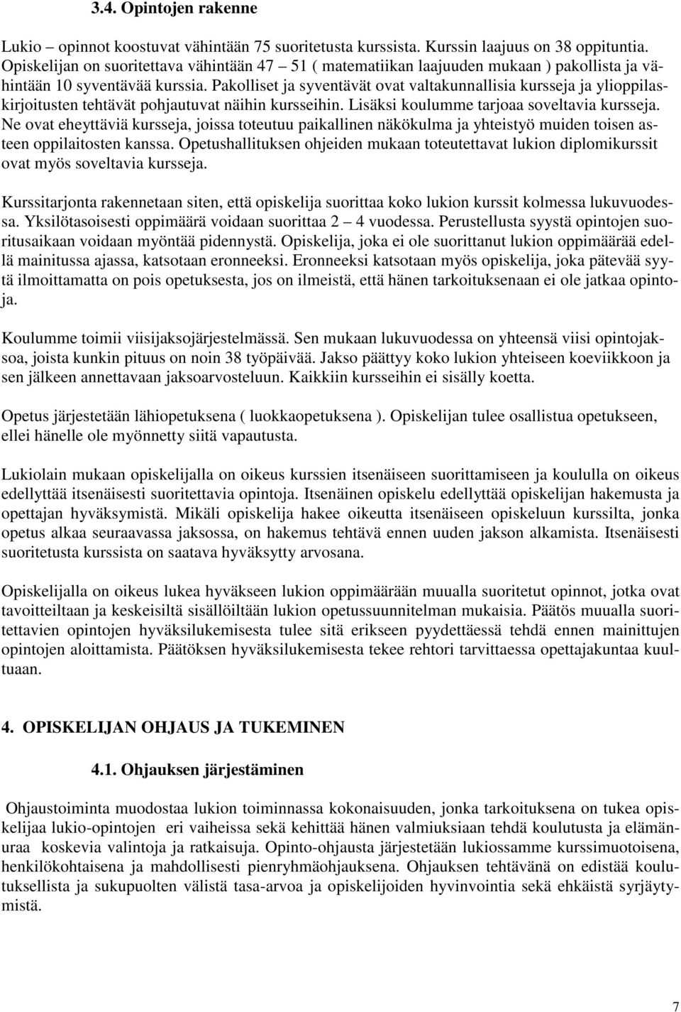 Pakolliset ja syventävät ovat valtakunnallisia kursseja ja ylioppilaskirjoitusten tehtävät pohjautuvat näihin kursseihin. Lisäksi koulumme tarjoaa soveltavia kursseja.