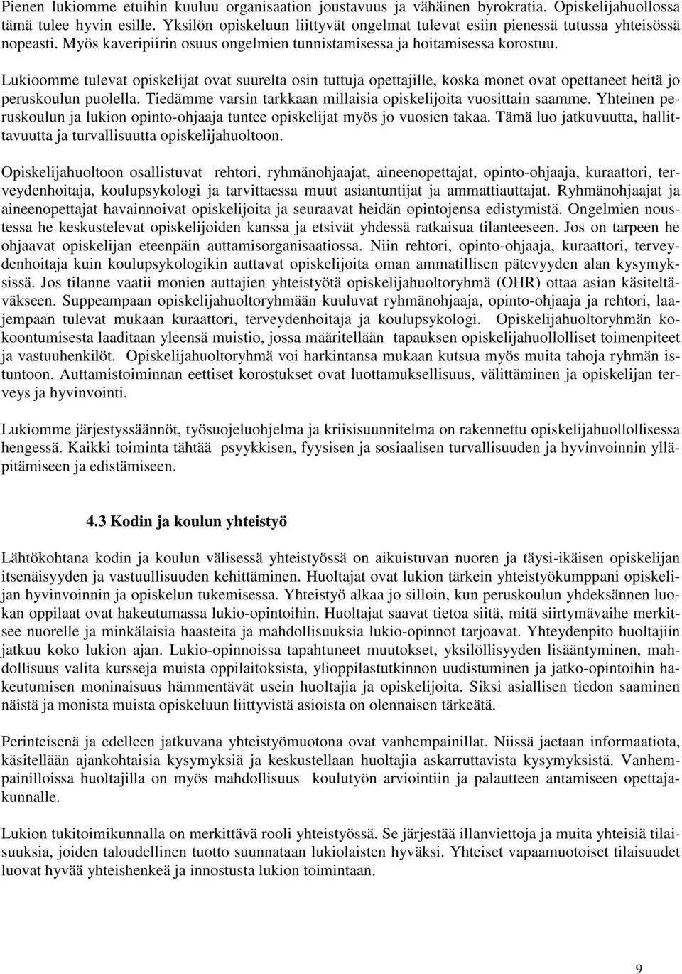 Lukioomme tulevat opiskelijat ovat suurelta osin tuttuja opettajille, koska monet ovat opettaneet heitä jo peruskoulun puolella. Tiedämme varsin tarkkaan millaisia opiskelijoita vuosittain saamme.