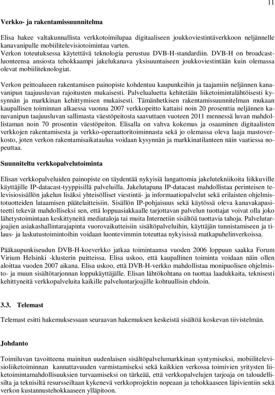 DVB-H on broadcastluonteensa ansiosta tehokkaampi jakelukanava yksisuuntaiseen joukkoviestintään kuin olemassa olevat mobiiliteknologiat.