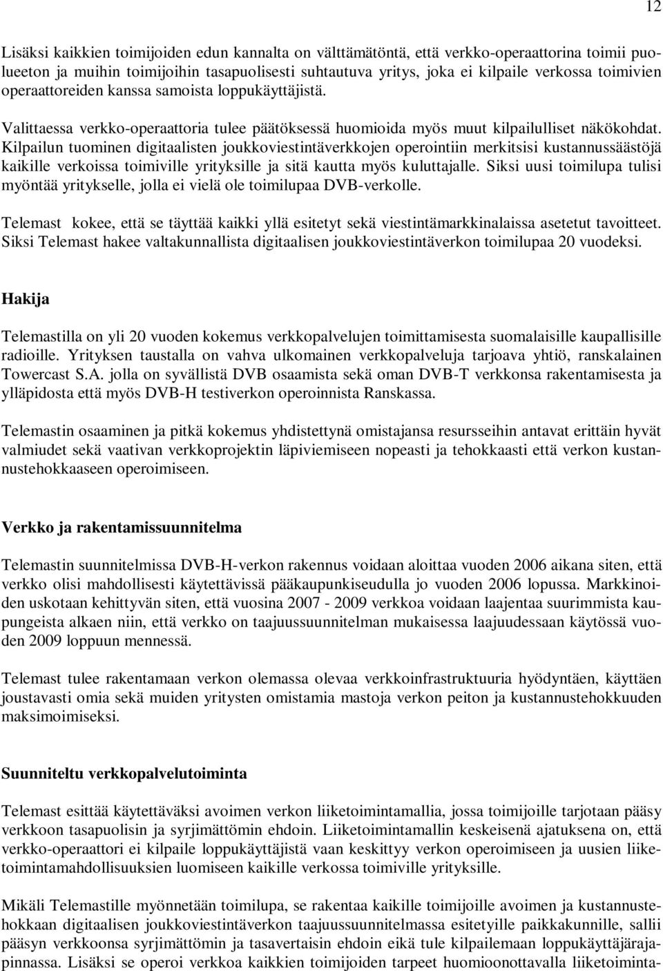 Kilpailun tuominen digitaalisten joukkoviestintäverkkojen operointiin merkitsisi kustannussäästöjä kaikille verkoissa toimiville yrityksille ja sitä kautta myös kuluttajalle.