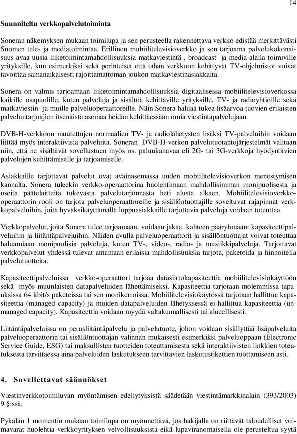 perinteiset että tähän verkkoon kehittyvät TV-ohjelmistot voivat tavoittaa samanaikaisesti rajoittamattoman joukon matkaviestinasiakkaita.