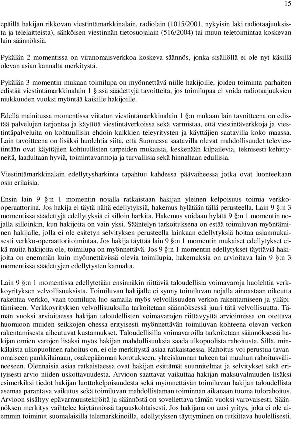 Pykälän 3 momentin mukaan toimilupa on myönnettävä niille hakijoille, joiden toiminta parhaiten edistää viestintämarkkinalain 1 :ssä säädettyjä tavoitteita, jos toimilupaa ei voida radiotaajuuksien