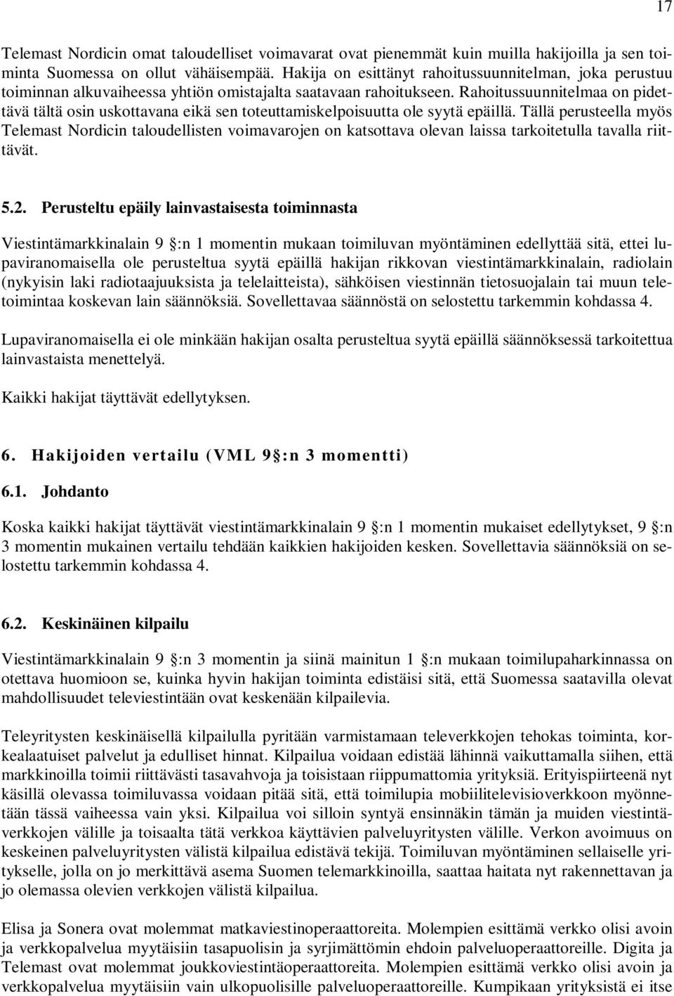 Rahoitussuunnitelmaa on pidettävä tältä osin uskottavana eikä sen toteuttamiskelpoisuutta ole syytä epäillä.