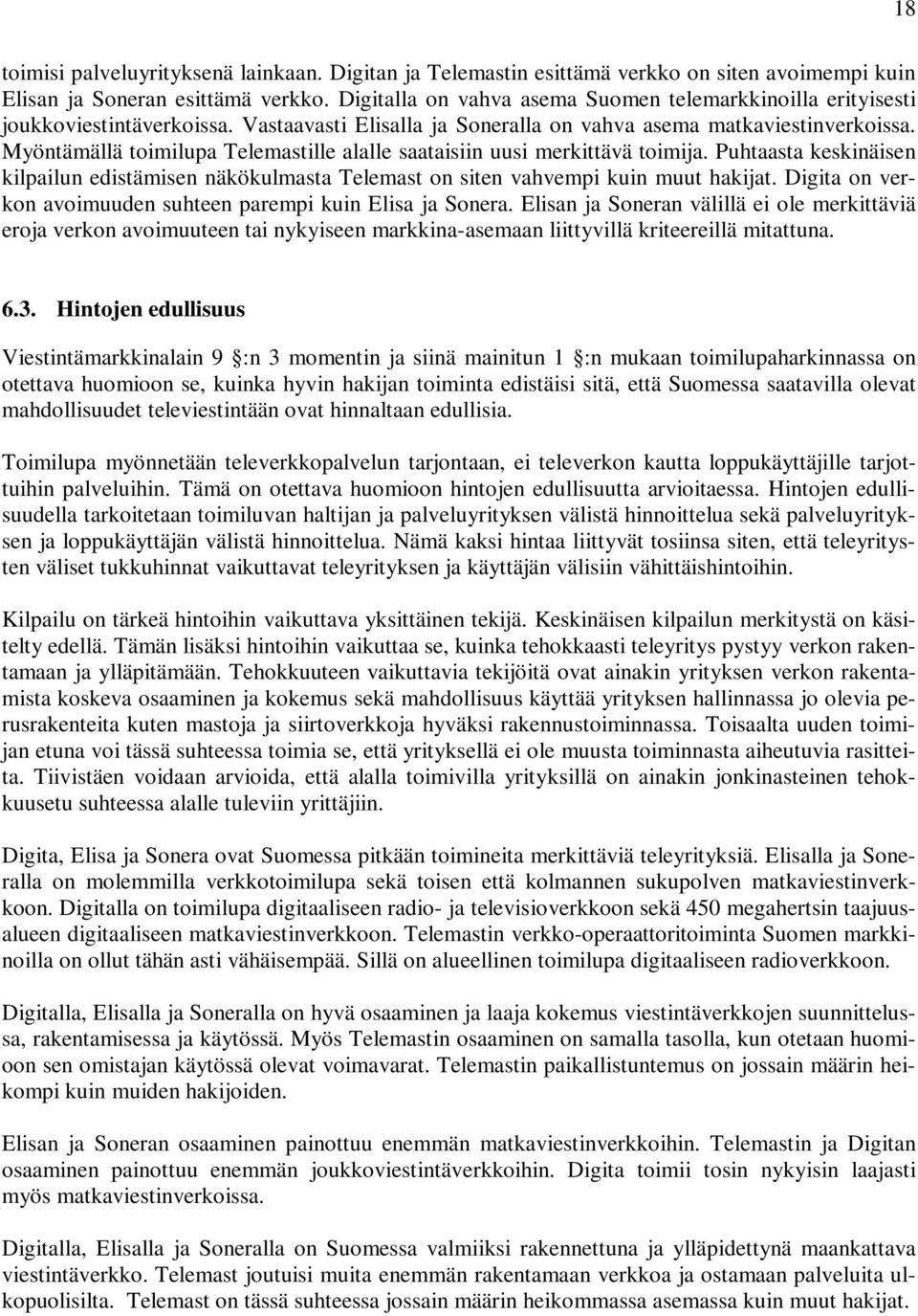 Myöntämällä toimilupa Telemastille alalle saataisiin uusi merkittävä toimija. Puhtaasta keskinäisen kilpailun edistämisen näkökulmasta Telemast on siten vahvempi kuin muut hakijat.