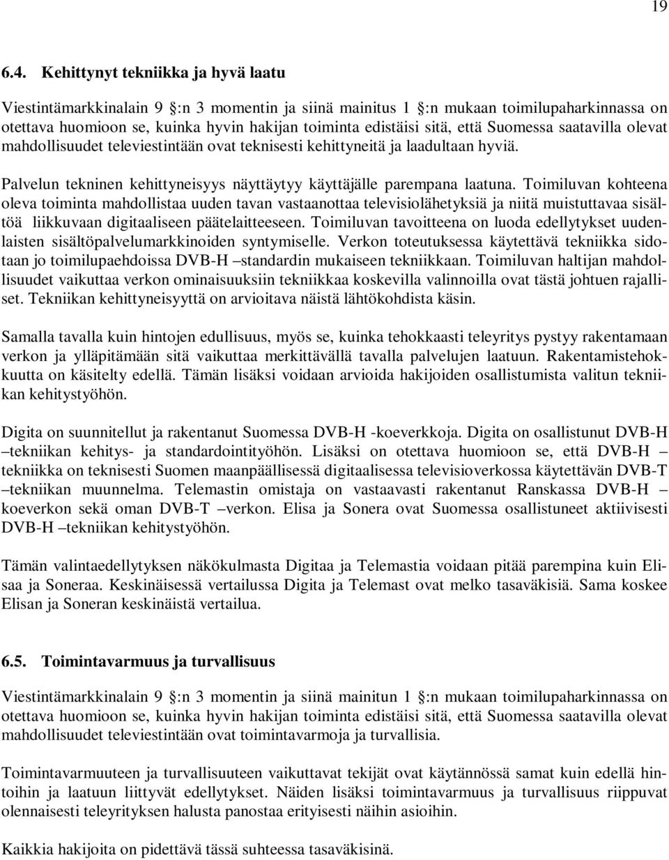 Suomessa saatavilla olevat mahdollisuudet televiestintään ovat teknisesti kehittyneitä ja laadultaan hyviä. Palvelun tekninen kehittyneisyys näyttäytyy käyttäjälle parempana laatuna.