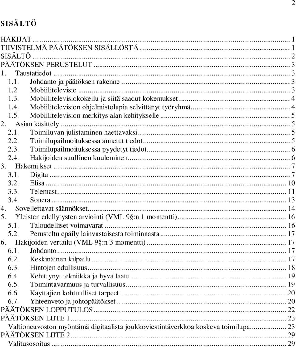 .. 5 2.3. Toimilupailmoituksessa pyydetyt tiedot... 6 2.4. Hakijoiden suullinen kuuleminen... 6 3. Hakemukset... 7 3.1. Digita... 7 3.2. Elisa... 10 3.3. Telemast... 11 3.4. Sonera... 13 4.