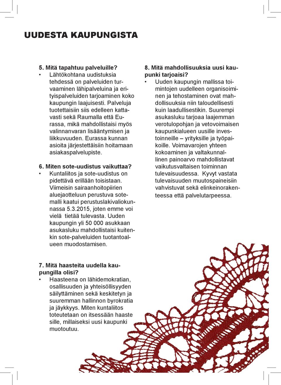 Eurassa kunnan asioita järjestettäisiin hoitamaan asiakaspalvelupiste. 6. Miten sote-uudistus vaikuttaa? Kuntaliitos ja sote-uudistus on pidettävä erillään toisistaan.