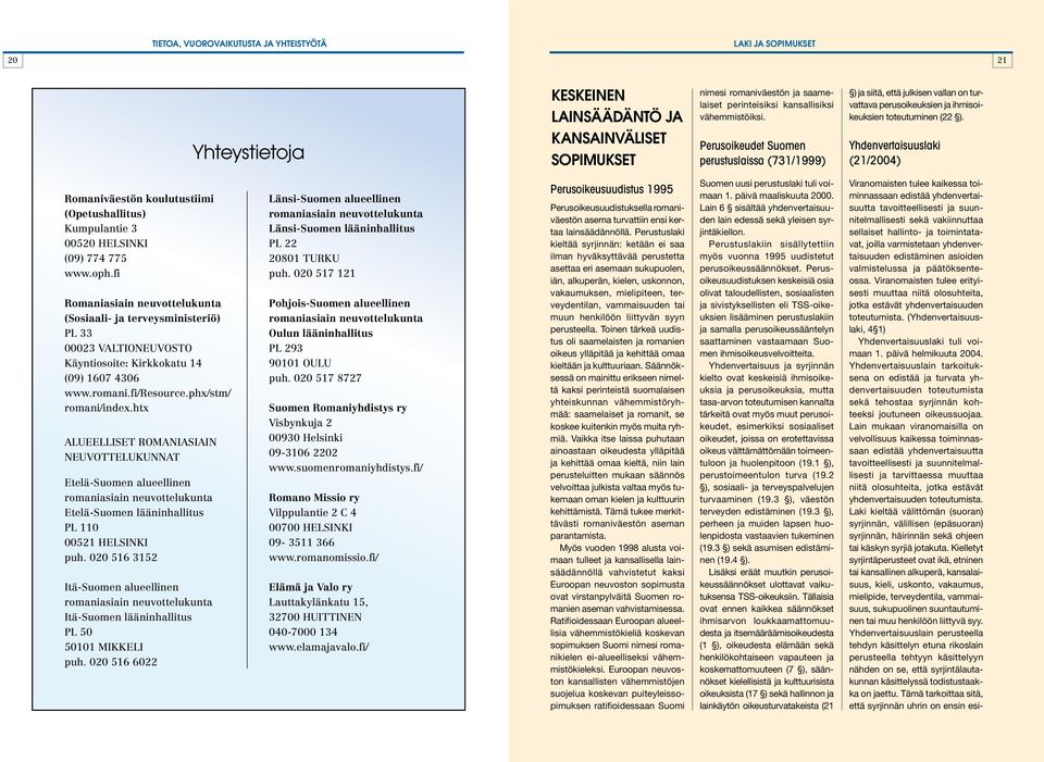 Yhdenvertaisuusaki (21/2004) Romaniväestön kouutustiimi (Opetushaitus) kumpuantie 0050 helsinki (09) 774 775 www.oph.