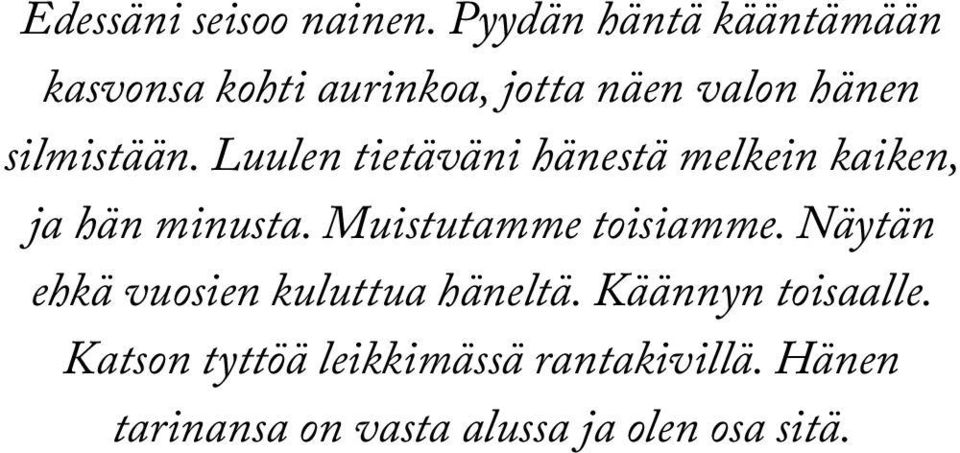 Luulen tietäväni hänestä melkein kaiken, ja hän minusta. Muistutamme toisiamme.