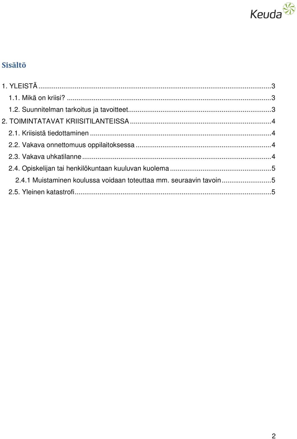 .. 4 2.3. Vakava uhkatilanne... 4 2.4. Opiskelijan tai henkilökuntaan kuuluvan kuolema... 5 2.4.1 Muistaminen koulussa voidaan toteuttaa mm.