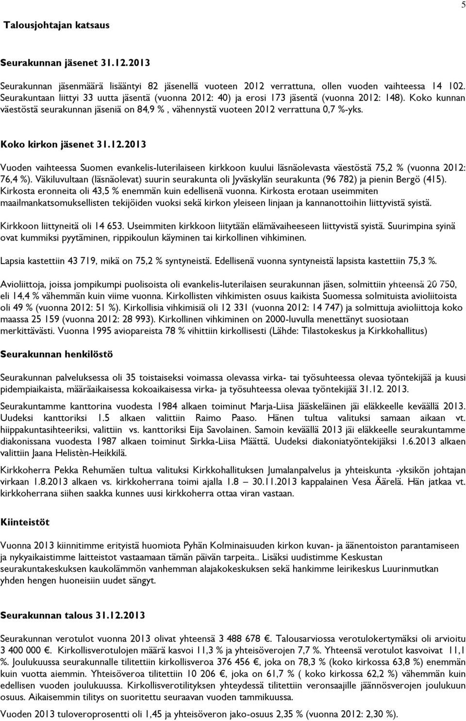 Koko kirkon jäsenet 31.12.2013 Vuoden vaihteessa Suomen evankelis-luterilaiseen kirkkoon kuului läsnäolevasta väestöstä 75,2 % (vuonna 2012: 76,4 %).