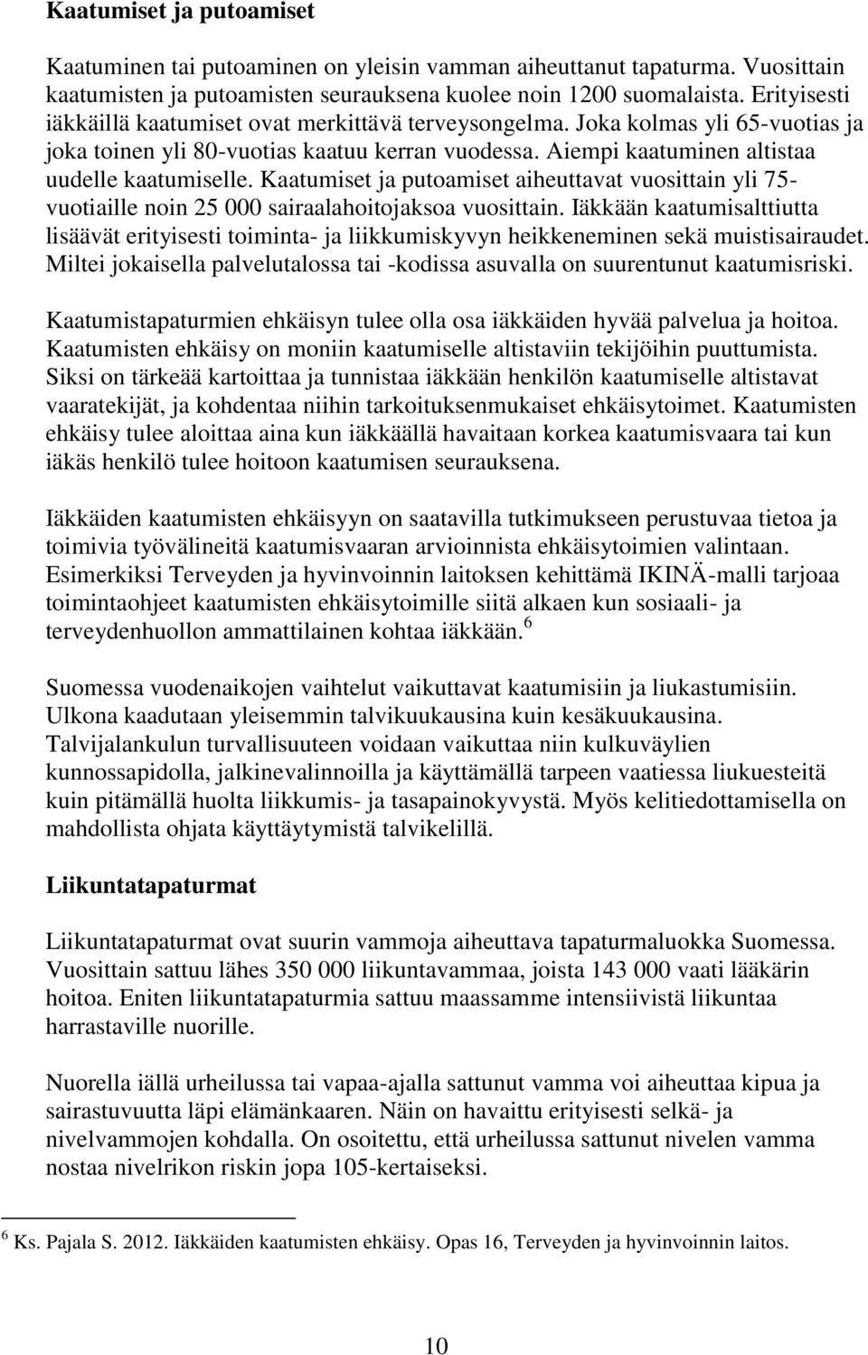 Kaatumiset ja putoamiset aiheuttavat vuosittain yli 75- vuotiaille noin 25 000 sairaalahoitojaksoa vuosittain.