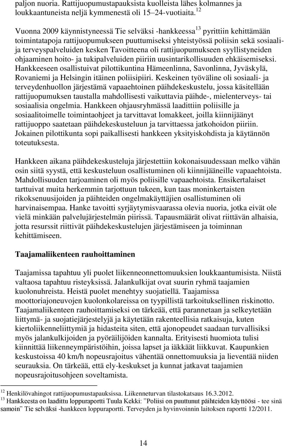 Tavoitteena oli rattijuopumukseen syyllistyneiden ohjaaminen hoito- ja tukipalveluiden piiriin uusintarikollisuuden ehkäisemiseksi.