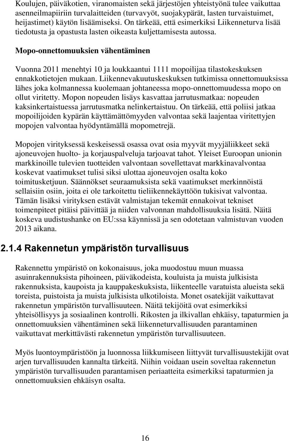 Mopo-onnettomuuksien vähentäminen Vuonna 2011 menehtyi 10 ja loukkaantui 1111 mopoilijaa tilastokeskuksen ennakkotietojen mukaan.