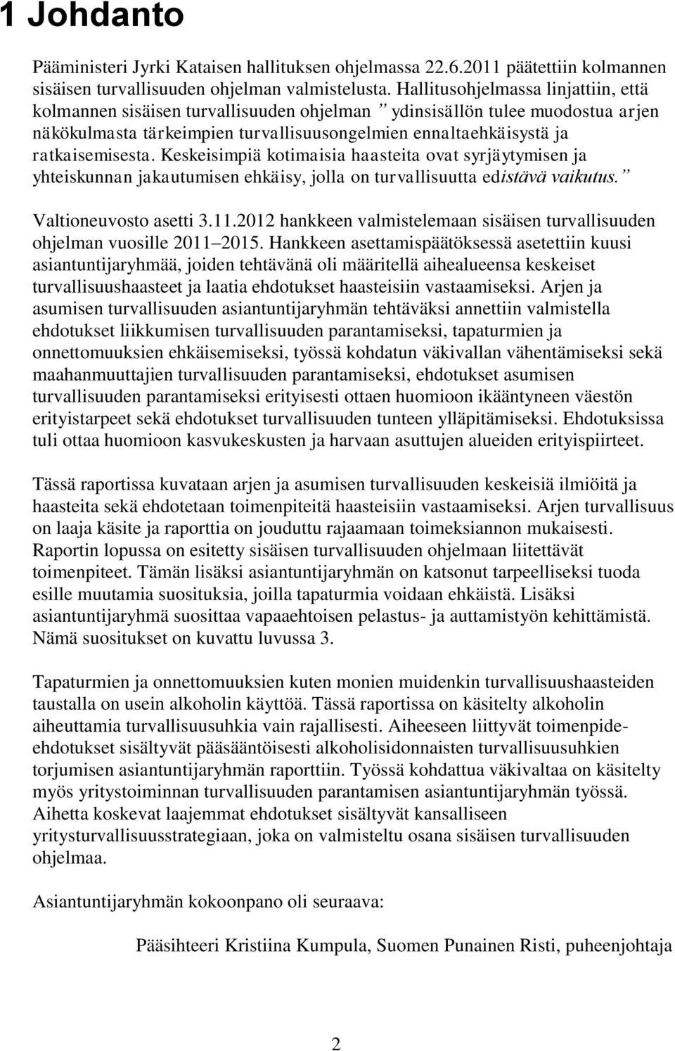 Keskeisimpiä kotimaisia haasteita ovat syrjäytymisen ja yhteiskunnan jakautumisen ehkäisy, jolla on turvallisuutta edistävä vaikutus. Valtioneuvosto asetti 3.11.