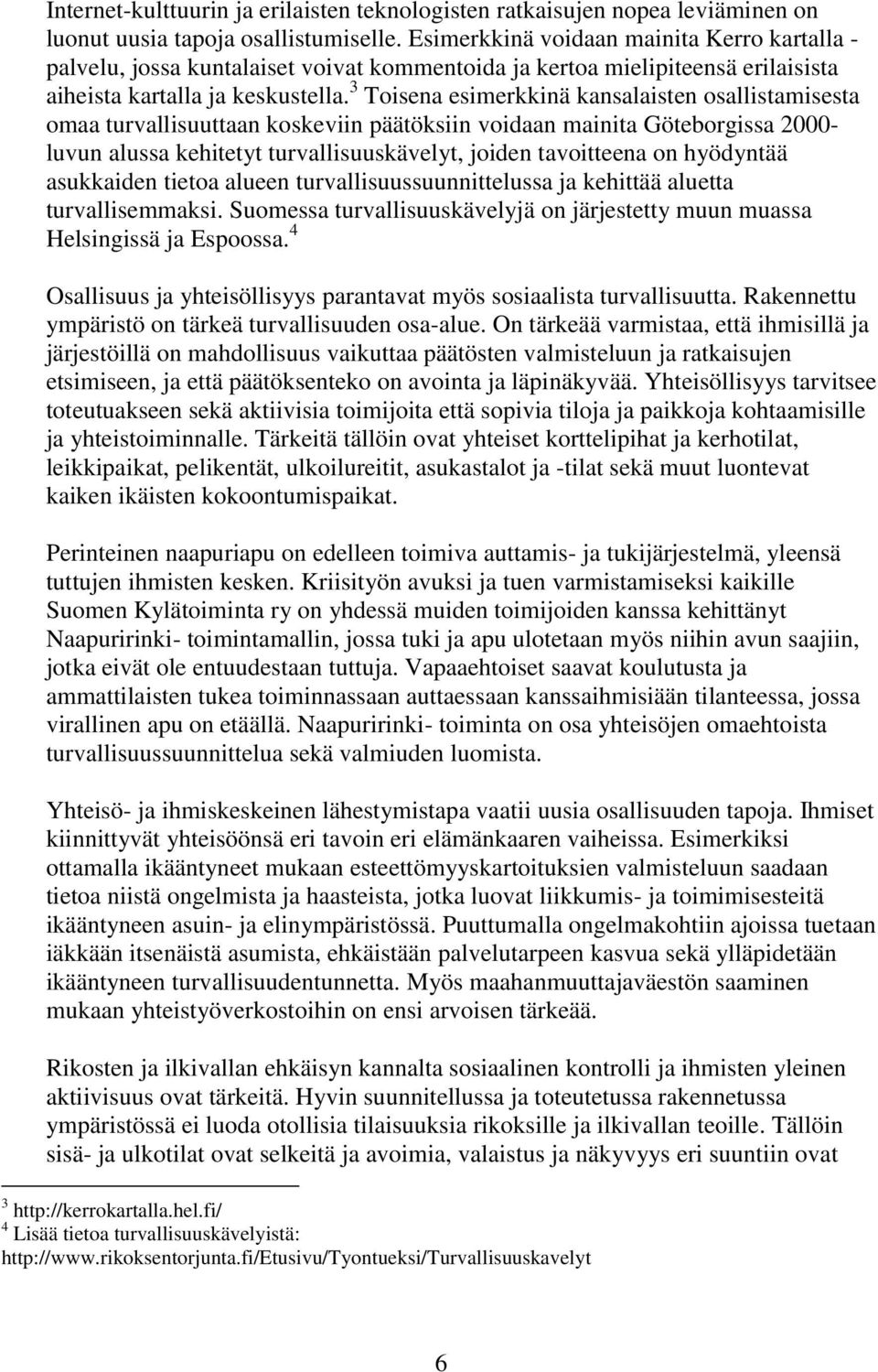 3 Toisena esimerkkinä kansalaisten osallistamisesta omaa turvallisuuttaan koskeviin päätöksiin voidaan mainita Göteborgissa 2000- luvun alussa kehitetyt turvallisuuskävelyt, joiden tavoitteena on